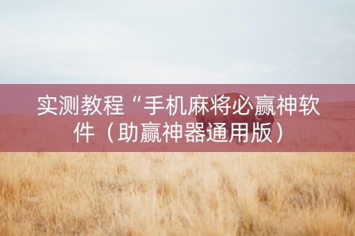 实测教程“手机麻将必赢神软件（助赢神器通用版）