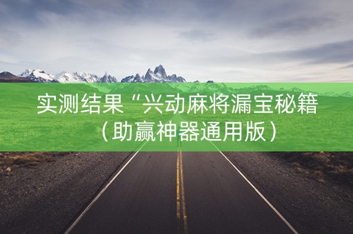 实测结果“兴动麻将漏宝秘籍（助赢神器通用版）
