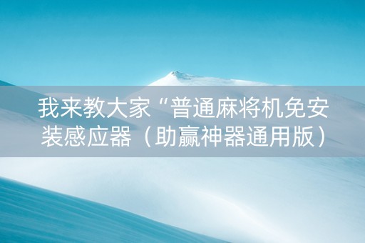 我来教大家“普通麻将机免安装感应器（助赢神器通用版）
