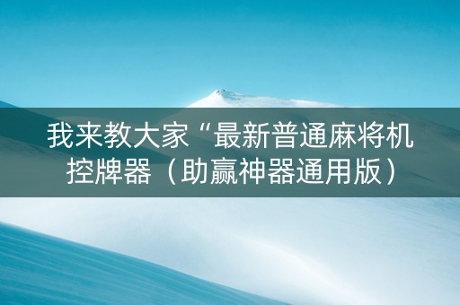 我来教大家“最新普通麻将机控牌器（助赢神器通用版）