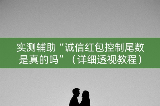 实测辅助“诚信红包控制尾数是真的吗”（详细透视教程）-哔哩哔哩