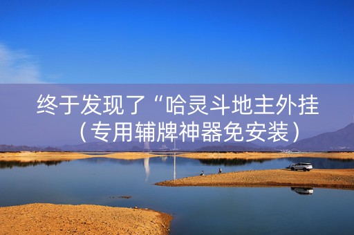 终于发现了“哈灵斗地主外挂（专用辅牌神器免安装）