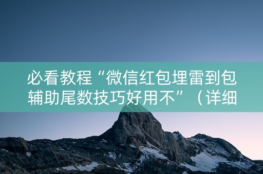 必看教程“微信红包埋雷到包辅助尾数技巧好用不”（详细透视教程）-哔哩哔哩
