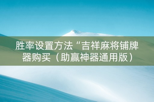 胜率设置方法“吉祥麻将铺牌器购买（助赢神器通用版）