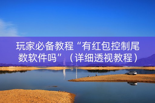 玩家必备教程“有红包控制尾数软件吗”（详细透视教程）-哔哩哔哩