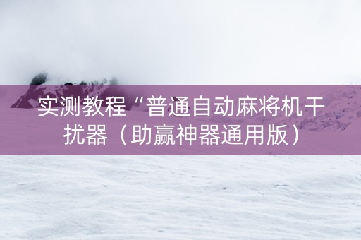 实测教程“普通自动麻将机干扰器（助赢神器通用版）