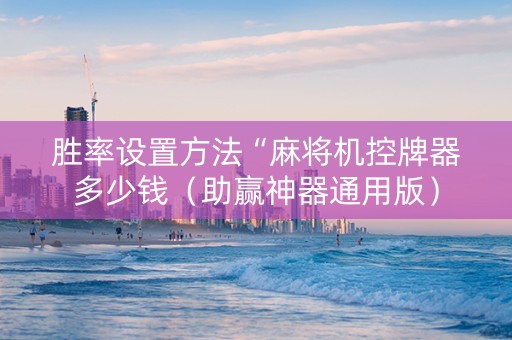 胜率设置方法“麻将机控牌器多少钱（助赢神器通用版）