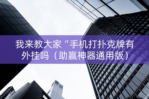 我来教大家“手机打扑克牌有外挂吗（助赢神器通用版）