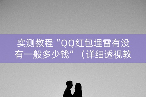 实测教程“QQ红包埋雷有没有一般多少钱”（详细透视教程）-哔哩哔哩