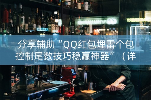 分享辅助“QQ红包埋雷个包控制尾数技巧稳赢神器”（详细透视教程）-哔哩哔哩