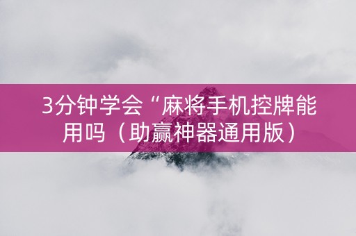 3分钟学会“麻将手机控牌能用吗（助赢神器通用版）