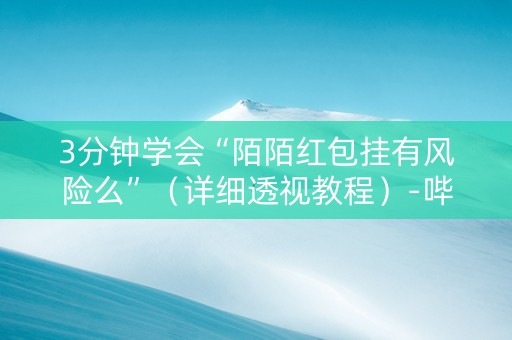 3分钟学会“陌陌红包挂有风险么”（详细透视教程）-哔哩哔哩