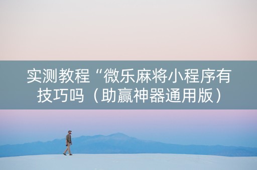 实测教程“微乐麻将小程序有技巧吗（助赢神器通用版）