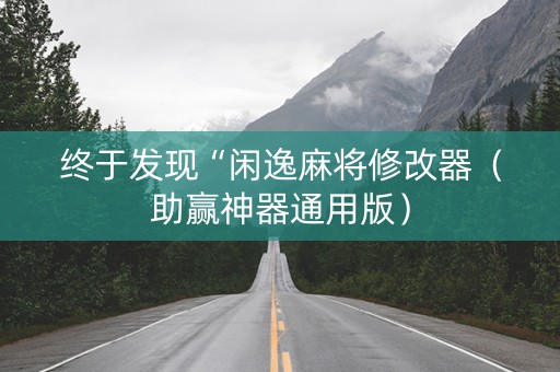 终于发现“闲逸麻将修改器（助赢神器通用版）