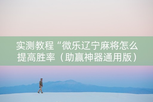 实测教程“微乐辽宁麻将怎么提高胜率（助赢神器通用版）