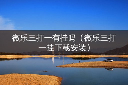 微乐三打一有挂吗（微乐三打一挂下载安装）