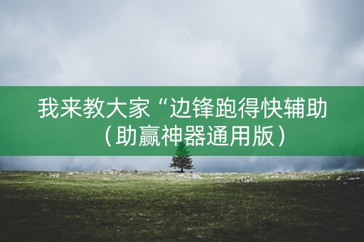 我来教大家“边锋跑得快辅助（助赢神器通用版）
