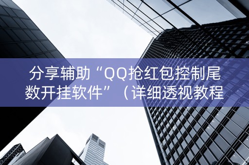 分享辅助“QQ抢红包控制尾数开挂软件”（详细透视教程）-哔哩哔哩