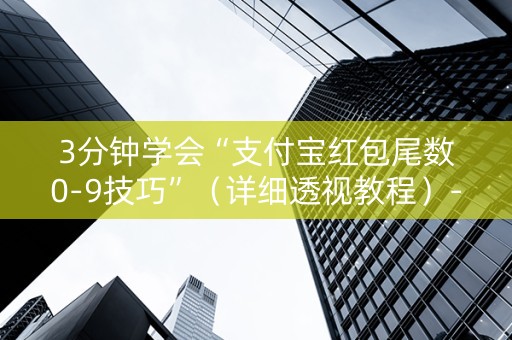 3分钟学会“支付宝红包尾数0-9技巧”（详细透视教程）-哔哩哔哩