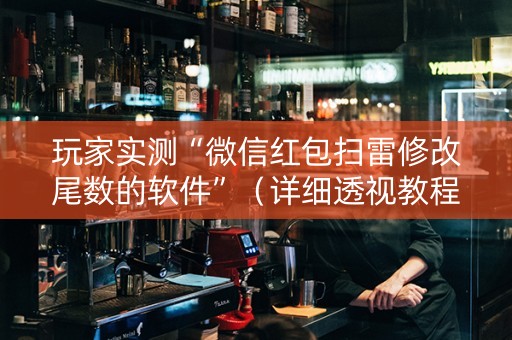 玩家实测“微信红包扫雷修改尾数的软件”（详细透视教程）-哔哩哔哩
