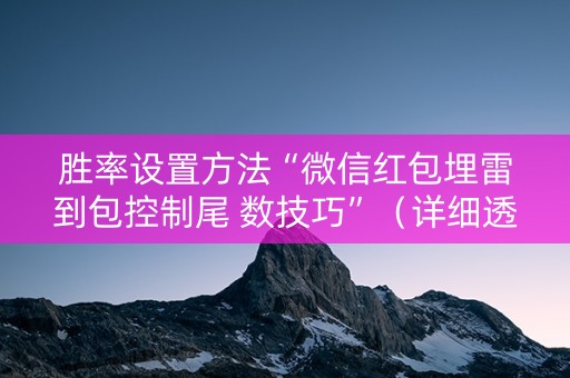 胜率设置方法“微信红包埋雷到包控制尾 数技巧”（详细透视教程）-哔哩哔哩