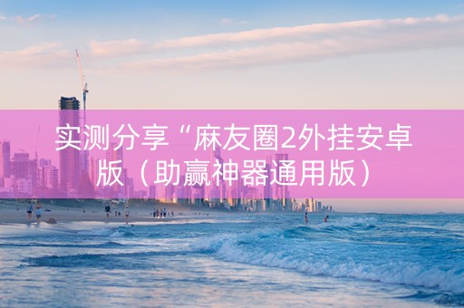 实测分享“麻友圈2外挂安卓版（助赢神器通用版）