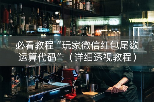 必看教程“玩家微信红包尾数运算代码”（详细透视教程）-哔哩哔哩