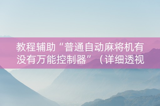 教程辅助“普通自动麻将机有没有万能控制器”（详细透视教程）-哔哩哔哩
