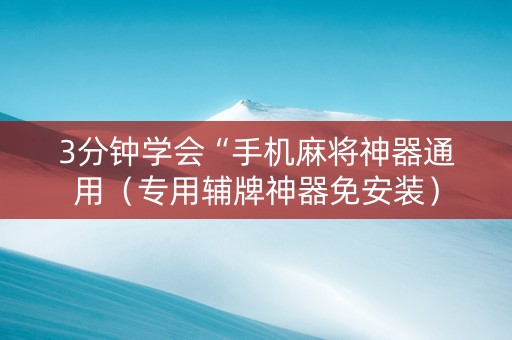 3分钟学会“手机麻将神器通用（专用辅牌神器免安装）