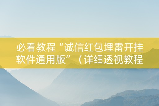 必看教程“诚信红包埋雷开挂软件通用版”（详细透视教程）-哔哩哔哩