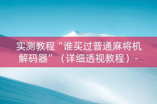 实测教程“谁买过普通麻将机解码器”（详细透视教程）-哔哩哔哩