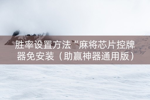 胜率设置方法“麻将芯片控牌器免安装（助赢神器通用版）