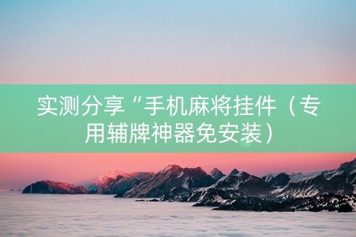 实测分享“手机麻将挂件（专用辅牌神器免安装）
