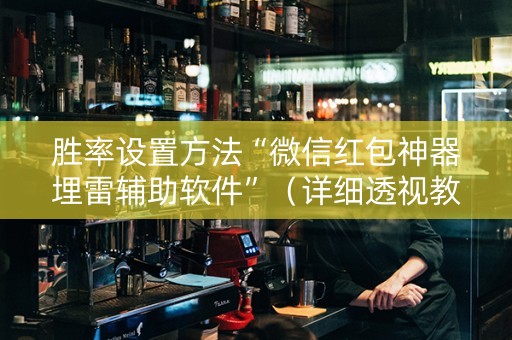 胜率设置方法“微信红包神器埋雷辅助软件”（详细透视教程）-哔哩哔哩