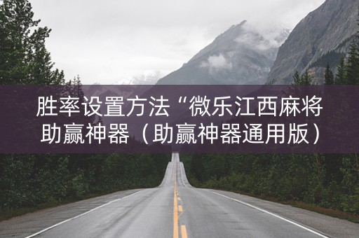 胜率设置方法“微乐江西麻将助赢神器（助赢神器通用版）