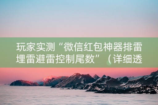 玩家实测“微信红包神器排雷埋雷避雷控制尾数”（详细透视教程）-哔哩哔哩