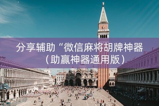 分享辅助“微信麻将胡牌神器（助赢神器通用版）