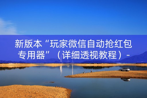 新版本“玩家微信自动抢红包专用器”（详细透视教程）-哔哩哔哩
