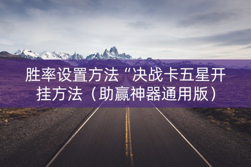 胜率设置方法“决战卡五星开挂方法（助赢神器通用版）