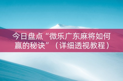 今日盘点“微乐广东麻将如何赢的秘诀”（详细透视教程）-哔哩哔哩