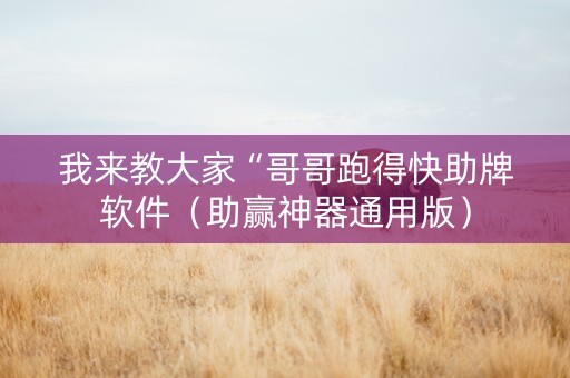我来教大家“哥哥跑得快助牌软件（助赢神器通用版）