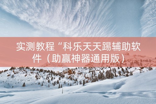 实测教程“科乐天天踢辅助软件（助赢神器通用版）