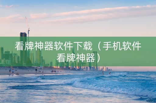 看牌神器软件下载（手机软件看牌神器）