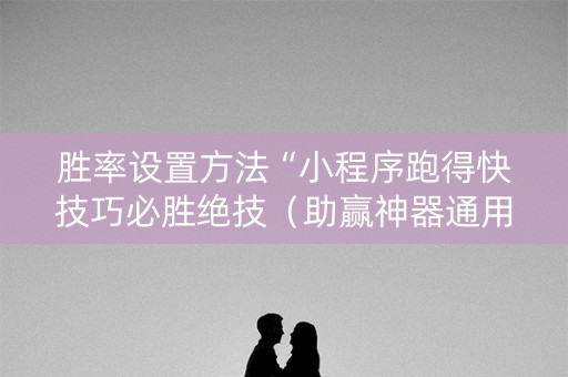 胜率设置方法“小程序跑得快技巧必胜绝技（助赢神器通用版）