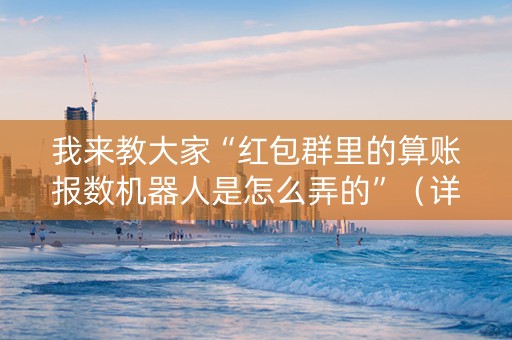 我来教大家“红包群里的算账报数机器人是怎么弄的”（详细透视教程）-哔哩哔哩