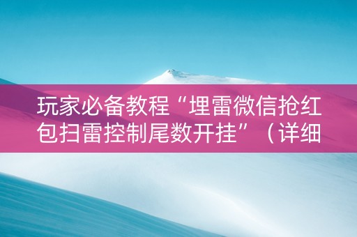 玩家必备教程“埋雷微信抢红包扫雷控制尾数开挂”（详细透视教程）-哔哩哔哩