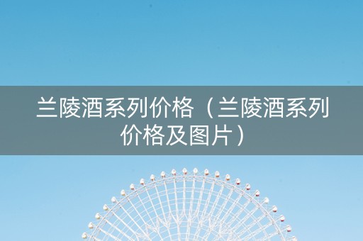 兰陵酒系列价格（兰陵酒系列价格及图片）
