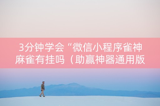 3分钟学会“微信小程序雀神麻雀有挂吗（助赢神器通用版）