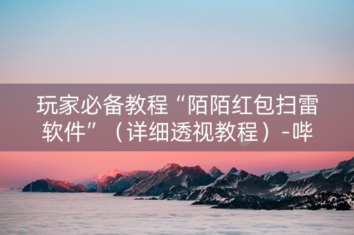玩家必备教程“陌陌红包扫雷软件”（详细透视教程）-哔哩哔哩