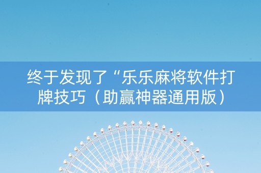 终于发现了“乐乐麻将软件打牌技巧（助赢神器通用版）